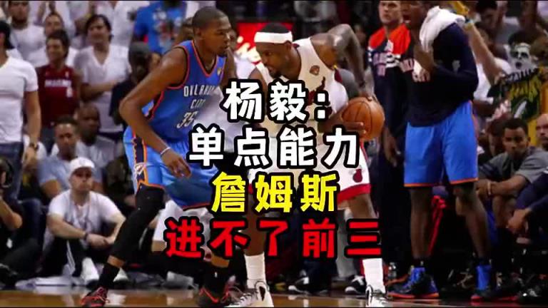 楊毅此前：單點能力詹姆斯進不了前三！談論偉大得分手時沒詹姆斯